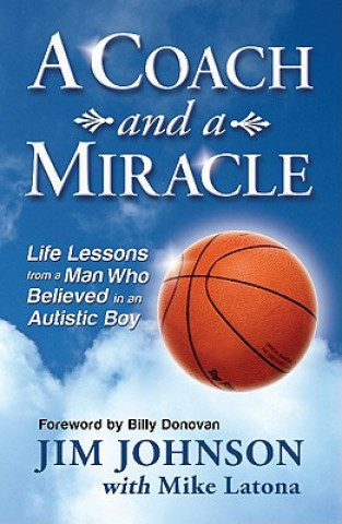 Carte A Coach and a Miracle: Life Lessons from a Man Who Believed in an Autistic Boy Jim Johnson