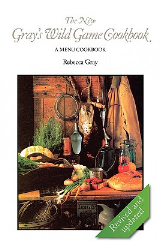 Carte The New Gray's Wild Game Cookbook: A Menu Cookbook Rebecca Gray