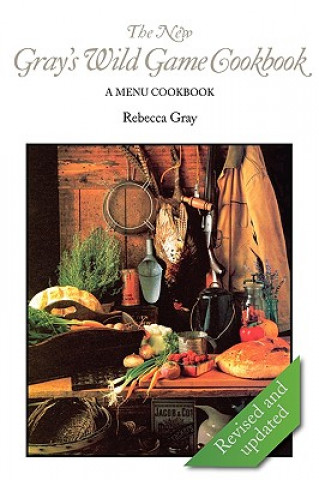 Kniha The New Gray's Wild Game Cookbook: A Menu Cookbook Rebecca Gray