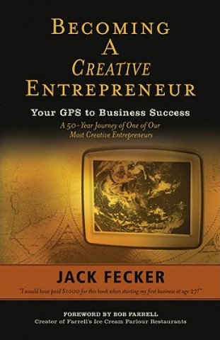 Kniha Becoming a Creative Entrepreneur: Your GPS to Business Success: A 50-Year Journey of One of Our Most Creative Entrepreneurs Jack Fecker