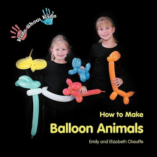 Kniha Kids Show Kids How to Make Balloon Animals Emily Faith Chauffe