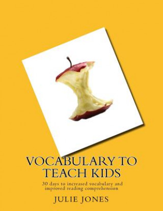 Książka Vocabulary to Teach Kids: 30 Days to Increased Vocabulary and Improved Reading Comprehension Julie Jones