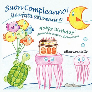 Книга Buon Compleanno! Una Festa Sottomarina - Happy Birthday! An Underwater Celebration Ellen Locatelli