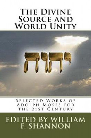 Carte The Divine Source and World Unity: Selected Works of Adolph Moses for the 21st Century Adolph Moses