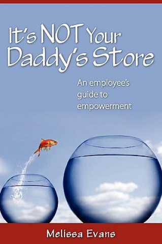 Livre It's Not Your Daddy's Store, an Employee's Guide to Empowerment Melissa B. Evans