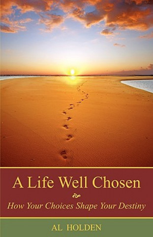 Book A Life Well Chosen: How Your Choices Shape Your Destiny Al Holden