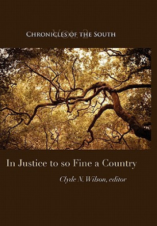 Carte Chronicles of the South: In Justice to So Fine a Country Clyde N. Wilson