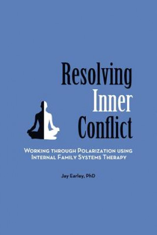 Kniha Resolving Inner Conflict: Working Through Polarization Using Internal Family Systems Therapy Jay Earley