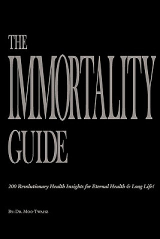 Książka The Immortality Guide (200 Revolutionary Health Insites for Eternal Health and Long Life)! Dr Moo-Twahz