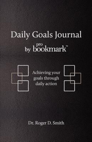 Carte Daily Goals Journal by Probookmark: Achieving Your Goals Through Daily Action Roger D. Smith