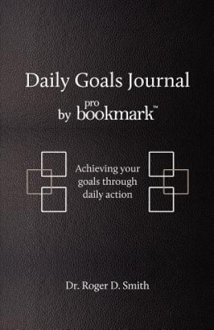 Livre Daily Goals Journal by Probookmark: Achieving Your Goals Through Daily Action Roger D. Smith