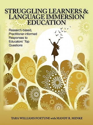 Kniha Struggling Learners and Language Immersion Education: Research-Based, Practitioner-Informed Responses to Educators' Top Questions Tara Williams Fortune