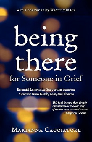 Carte Being There for Someone in Grief - Essential Lessons for Supporting Someone Grieving from Death, Loss and Trauma Marianna Cacciatore