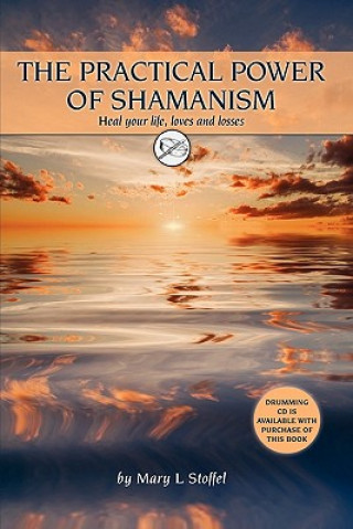 Könyv The Practical Power of Shamanism: Heal Your Life, Loves and Losses Mary L. Stoffel