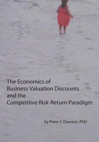 Könyv The Economics of Business Valuation Discounts and the Competitive Risk-Return Paradigm Peter C. Dawson
