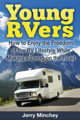 Könyv Young Rvers: How to Enjoy the Freedom of the RV Lifestyle While Making a Living on the Road Jerry Minchey