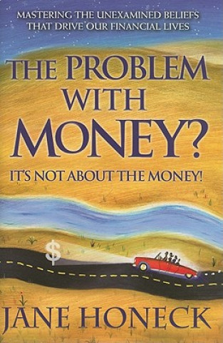 Buch The Problem with Money? It's Not about the Money!: Mastering the Unexamined Beliefs That Drive Our Financial Lives Jane Honeck