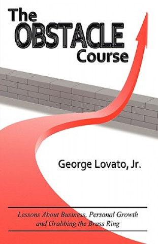 Knjiga The Obstacle Course: Lessons about Business, Personal Growth and Grabbing the Brass Ring George Lovato