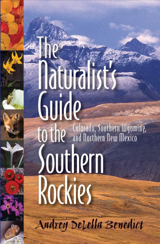 Carte The Naturalist's Guide to the Southern Rockies: Colorado, Southern Wyoming, and Northern New Mexico Audrey D. Benedict