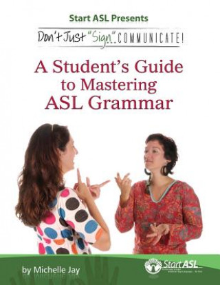 Książka Don't Just Sign... Communicate!: A Student's Guide to Mastering ASL Grammar Michelle Jay