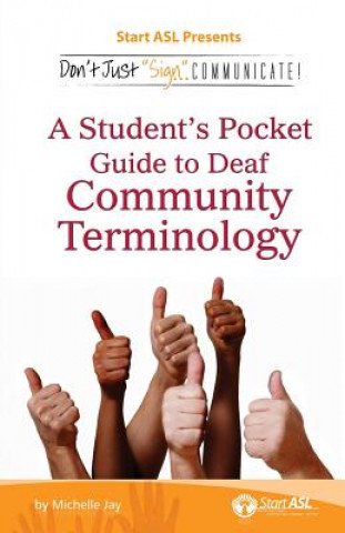 Könyv Don't Just Sign... Communicate!: A Student's Pocket Guide to Deaf Community Terminology Michelle Jay