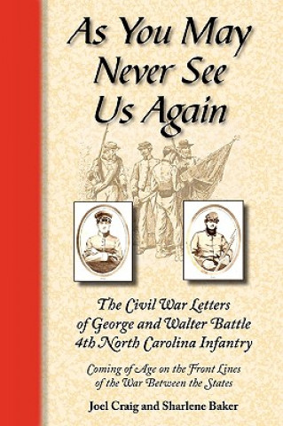 Carte As You May Never See Us Again: The Civil War Letters of George and Walter Battle, 4th North Carolina Infantry, Coming of Age on the Front Lines of th Joel Craig