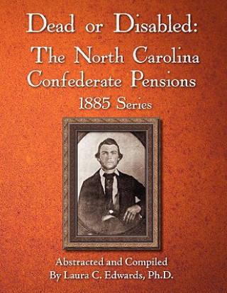 Könyv Dead or Disabled: The North Carolina Confederate Pensions, 1885 Series Laura C. Edwards