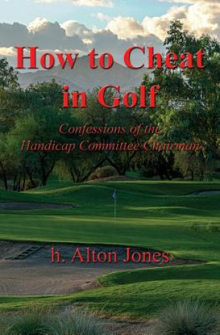 Kniha How to Cheat in Golf - Confessions of the Handicap Committee Chairman H. Alton Jones