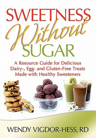 Kniha Sweetness Without Sugar: A Resource Guide for Delicious Dairy-, Egg-, and Gluten-Free Treats Made with Healthy Sweeteners Wendy Vigdor-Hess