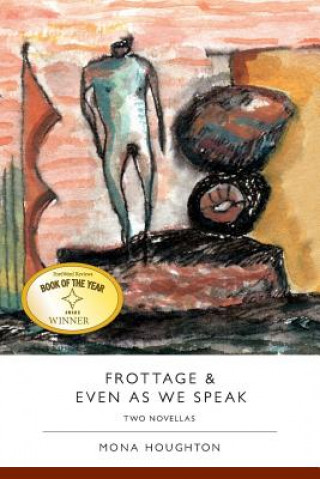 Könyv Frottage & Even as We Speak: Two Novellas Mona Houghton