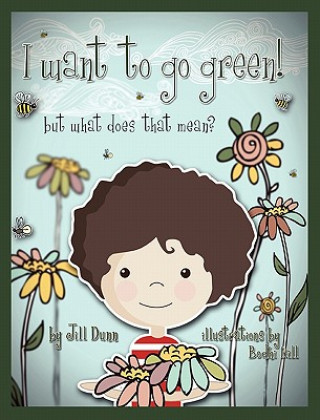 Książka I Want to Go Green! But What Does That Mean? Jill Dunn