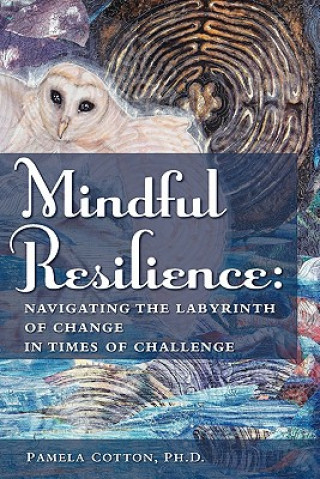 Kniha Mindful Resilience: Navigating the Labyrinth of Change in Times of Challenge Pamela Cotton