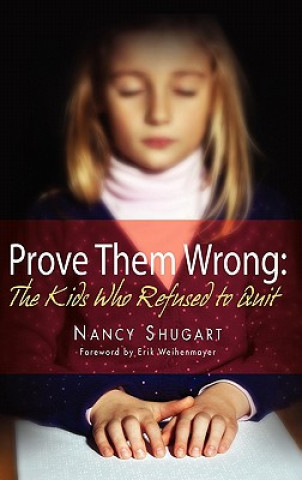 Kniha Prove Them Wrong: The Kids Who Refused to Quit Nancy Kay Shugart