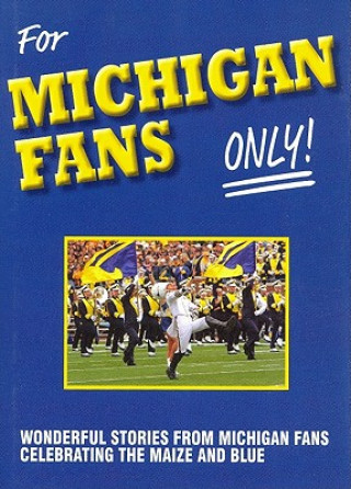 Kniha For Michigan Fans Only: Wonderful Stories from Michigan Fans Celebrating the Maize and Blue Rich Wolfe