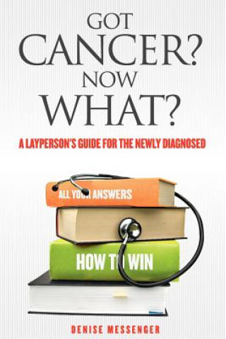 Carte Got Cancer? Now What? a Layperson's Guide for the Newly Diagnosed Denise Messenger