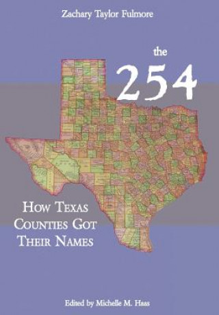 Kniha The 254: How Texas Counties Got Their Names Zachary Taylor Fulmore