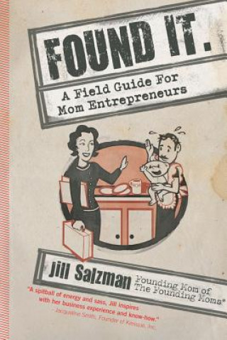 Knjiga Found It: A Field Guide for Mom Entrepreneurs Jill Salzman