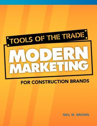 Kniha Tools of the Trade: Modern Marketing for Construction Brands Neil M. Brown