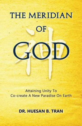 Книга The Meridian of God - Attaining Unity to Co-Create a New Paradise on Earth Dr Huesan B. Tran