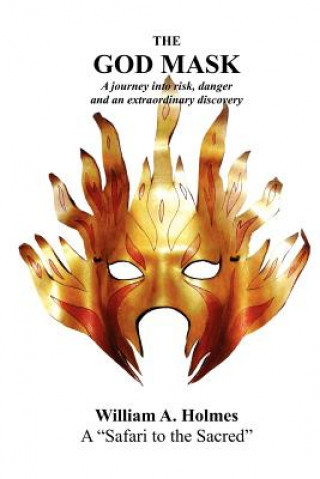 Kniha The God Mask: A Journey Into Risk, Danger and an Extraordinary Discovery William A. Holmes