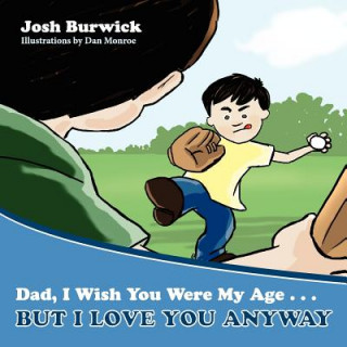 Kniha Dad, I Wish You Were My Age, But I Love You Anyway Josh Burwick
