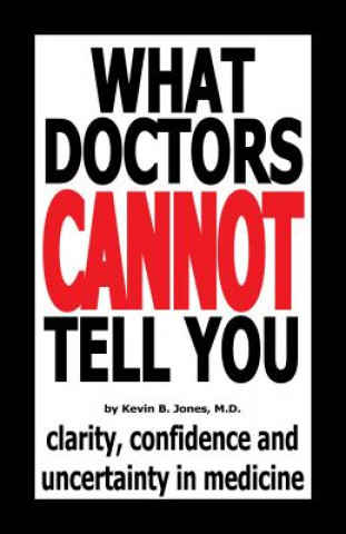 Książka What Doctors Cannot Tell You: Clarity, Confidence and Uncertainty in Medicine Kevin B. Jones