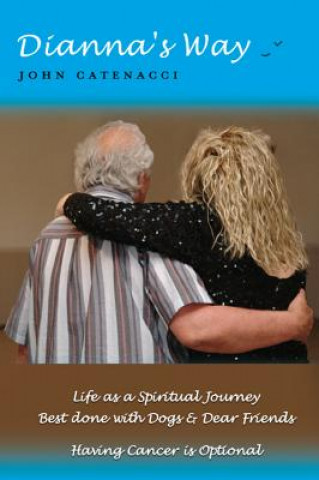Carte Dianna's Way: Life as a Spiritual Journey/ Best Done with Dogs and Dear Friends -- Having Cancer Is Optional John Catenacci