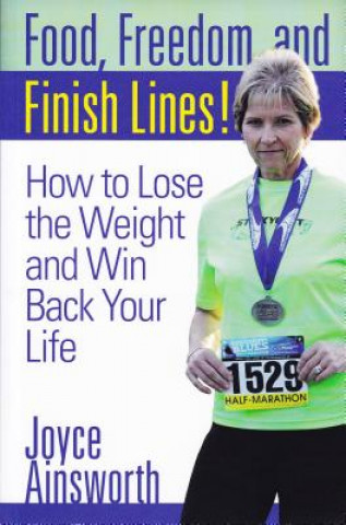 Kniha Food, Freedom, and Finish Lines!: How to Lose the Weight and Win Back Your Life Joyce Ainsworth