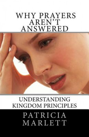 Könyv Why Prayers Aren't Answered: Understanding Kingdom Principles Patricia Marlett