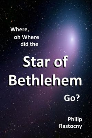 Knjiga Where, Oh Where Did the Star of Bethlehem Go? Philip Rastocny