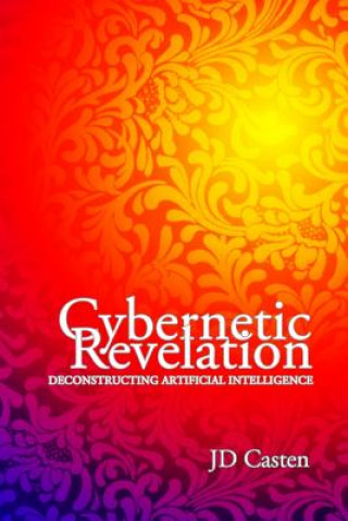 Libro Cybernetic Revelation: Deconstructing Artificial Intelligence Jd Casten