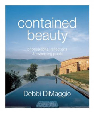 Kniha Contained Beauty: Photographs, Reflections and Swimming Pools Debbi Dimaggio