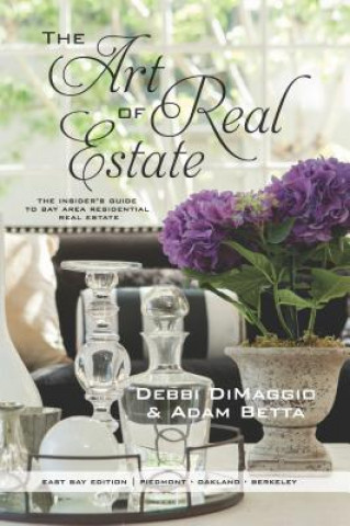 Carte The Art of Real Estate: The Insider's Guide to Bay Area Residential Real Estate - East Bay Edition Debbi Dimaggio