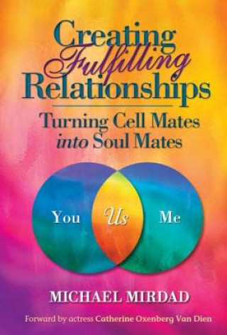 Könyv Creating Fulfilling Relationships: Turning Cell Mates Into Soul Mates Michael Mirdad